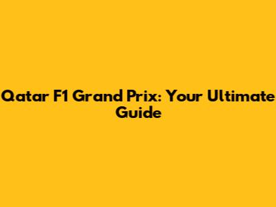 Qatar F1 Grand Prix: Your Ultimate Guide
