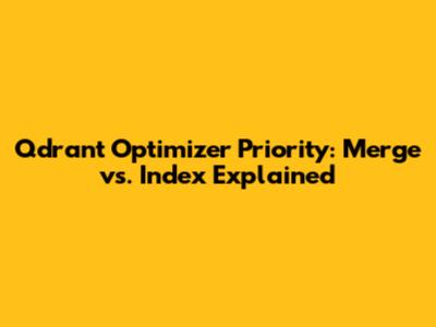 Qdrant Optimizer Priority: Merge vs. Index Explained