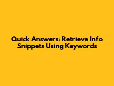 Quick Answers: Retrieve Info Snippets Using Keywords
