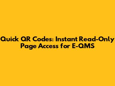 Quick QR Codes: Instant Read-Only Page Access for E-QMS