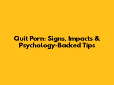 Quit Porn: Signs, Impacts & Psychology-Backed Tips