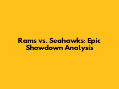 Rams vs. Seahawks: Epic Showdown Analysis