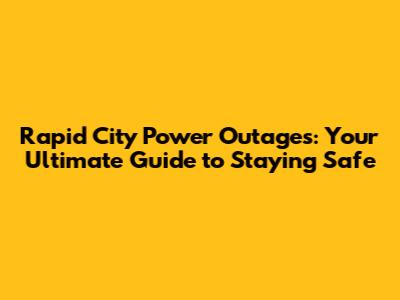 Rapid City Power Outages: Your Ultimate Guide to Staying Safe