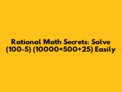 Rational Math Secrets: Solve (100-5)*(10000+500+25) Easily