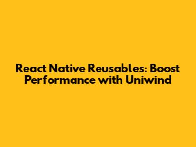 React Native Reusables: Boost Performance with Uniwind