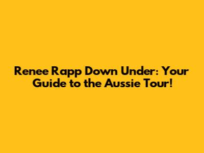 Renee Rapp Down Under: Your Guide to the Aussie Tour!