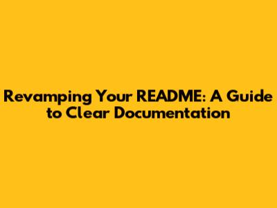 Revamping Your README: A Guide to Clear Documentation