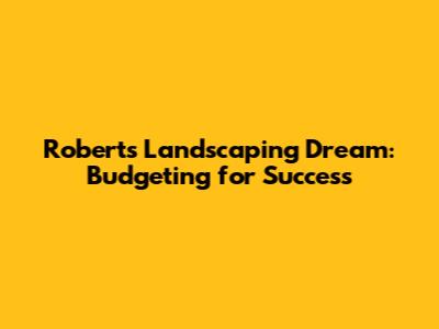 Robert's Landscaping Dream: Budgeting for Success