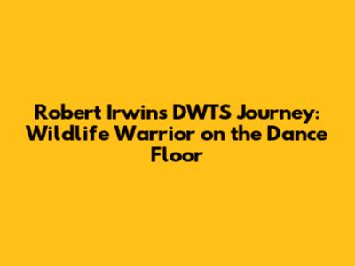 Robert Irwin's DWTS Journey: Wildlife Warrior on the Dance Floor