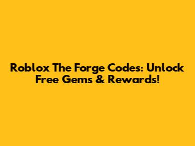 Roblox The Forge Codes: Unlock Free Gems & Rewards!