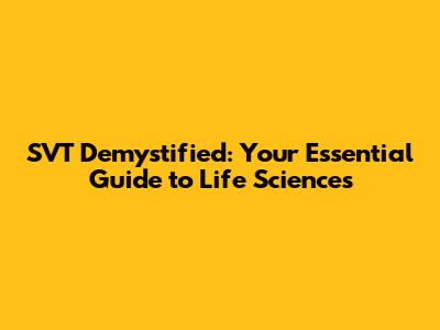 SVT Demystified: Your Essential Guide to Life Sciences