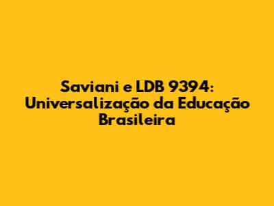 Saviani e LDB 9394: Universalização da Educação Brasileira