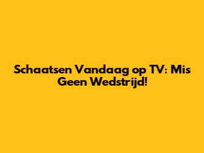 Schaatsen Vandaag op TV: Mis Geen Wedstrijd!