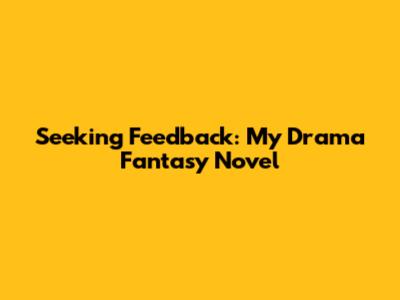 Seeking Feedback: My Drama Fantasy Novel