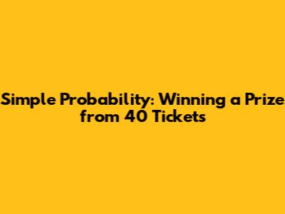 Simple Probability: Winning a Prize from 40 Tickets