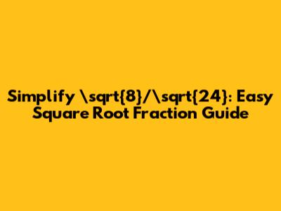 Simplify \sqrt{8}/\sqrt{24}: Easy Square Root Fraction Guide
