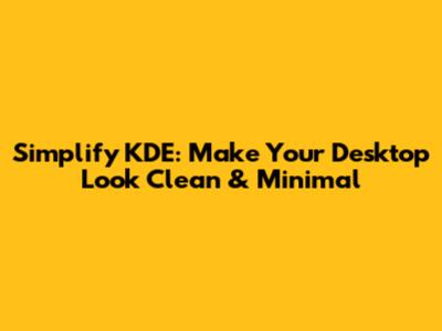 Simplify KDE: Make Your Desktop Look Clean & Minimal
