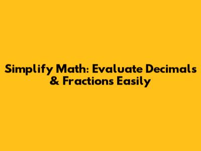 Simplify Math: Evaluate Decimals & Fractions Easily