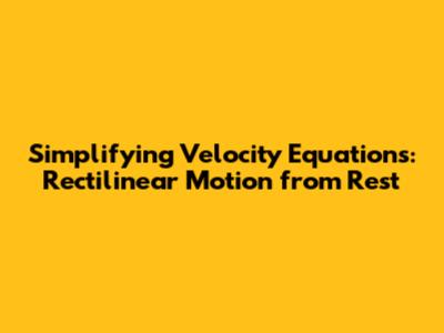 Simplifying Velocity Equations: Rectilinear Motion from Rest