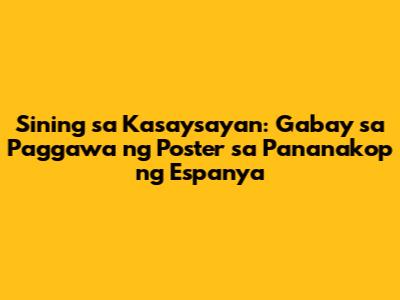 Sining sa Kasaysayan: Gabay sa Paggawa ng Poster sa Pananakop ng Espanya
