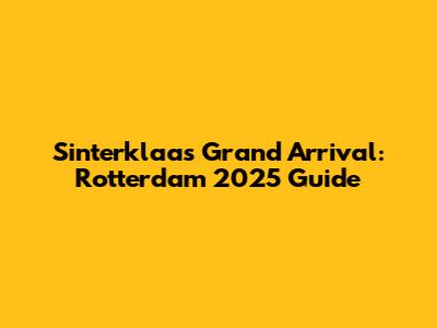 Sinterklaas' Grand Arrival: Rotterdam 2025 Guide