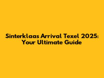 Sinterklaas Arrival Texel 2025: Your Ultimate Guide