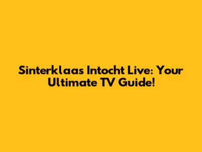 Sinterklaas Intocht Live: Your Ultimate TV Guide!