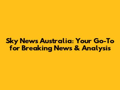 Sky News Australia: Your Go-To for Breaking News & Analysis