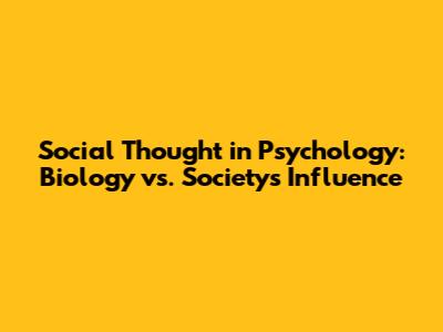 Social Thought in Psychology: Biology vs. Society's Influence