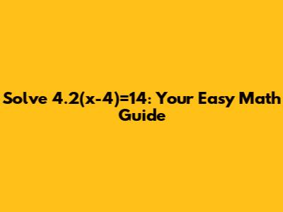 Solve 4.2(x-4)=14: Your Easy Math Guide