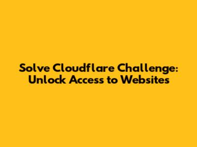 Solve Cloudflare Challenge: Unlock Access to Websites