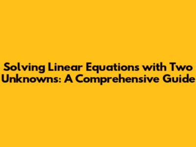 Solving Linear Equations with Two Unknowns: A Comprehensive Guide