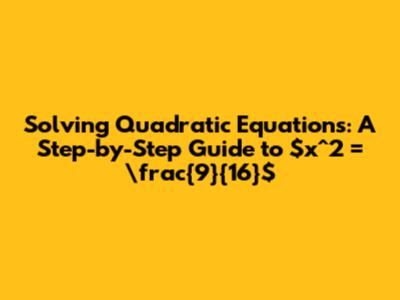 Solving Quadratic Equations: A Step-by-Step Guide to $x^2 = \frac{9}{16}$