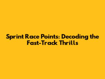 Sprint Race Points: Decoding the Fast-Track Thrills
