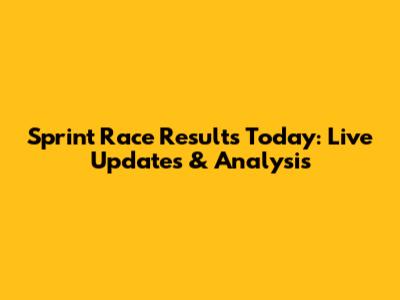 Sprint Race Results Today: Live Updates & Analysis