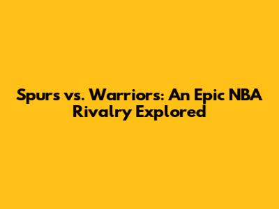 Spurs vs. Warriors: An Epic NBA Rivalry Explored