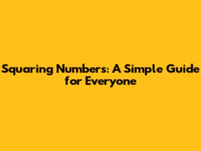 Squaring Numbers: A Simple Guide for Everyone