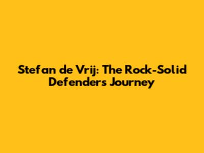 Stefan de Vrij: The Rock-Solid Defender's Journey