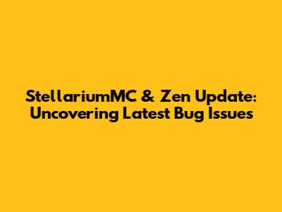 StellariumMC & Zen Update: Uncovering Latest Bug Issues