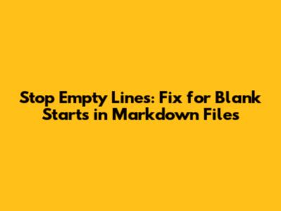 Stop Empty Lines: Fix for Blank Starts in Markdown Files