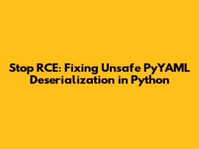 Stop RCE: Fixing Unsafe PyYAML Deserialization in Python