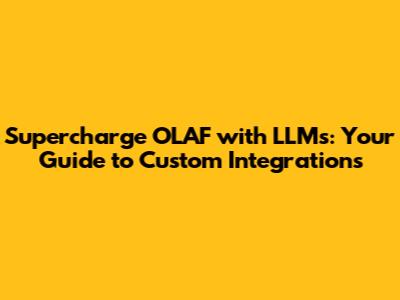 Supercharge OLAF with LLMs: Your Guide to Custom Integrations