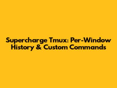 Supercharge Tmux: Per-Window History & Custom Commands
