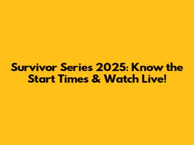 Survivor Series 2025: Know the Start Times & Watch Live!