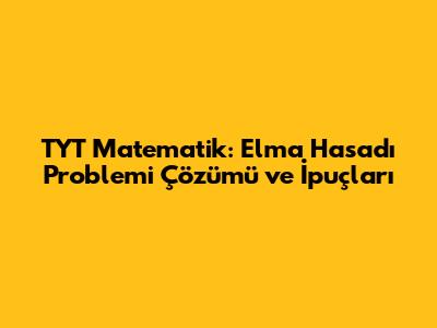TYT Matematik: Elma Hasadı Problemi Çözümü ve İpuçları