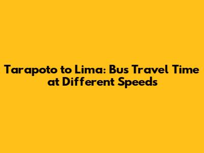 Tarapoto to Lima: Bus Travel Time at Different Speeds