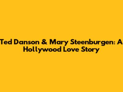 Ted Danson & Mary Steenburgen: A Hollywood Love Story