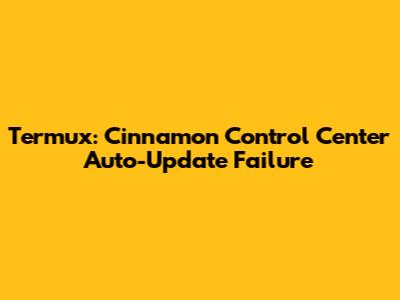 Termux: **Cinnamon Control Center Auto-Update Failure**