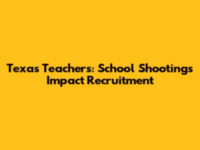 Texas Teachers: School Shootings Impact Recruitment