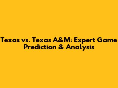 Texas vs. Texas A&M: Expert Game Prediction & Analysis
